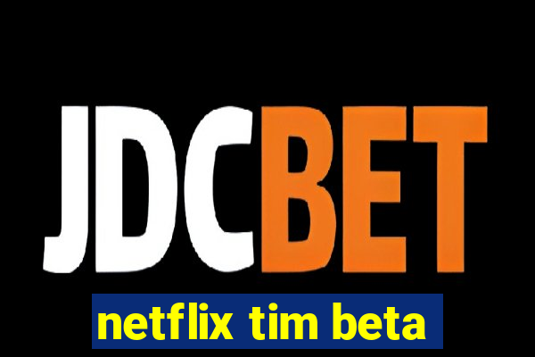 netflix tim beta